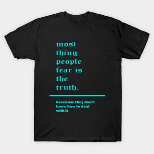 most thing people fear is the truth. T-Shirt